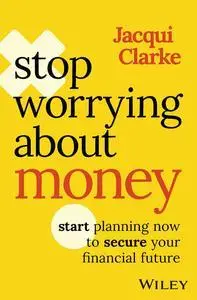 Stop Worrying about Money: Start Planning Now to Secure Your Financial Future