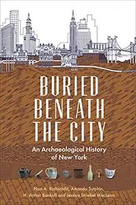 Buried Beneath the City: An Archaeological History of New York