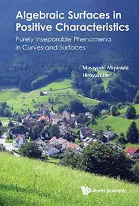 Algebraic Surfaces In Positive Characteristics: Purely Inseparable Phenomena In Curves And Surfaces