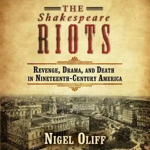 The Shakespeare Riots: Revenge, Drama, and Death in Nineteenth-Century America (Audiobook)