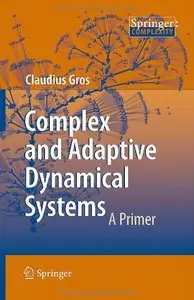 Complex and Adaptive Dynamical Systems: A Primer (Springer Complexity) by Claudius Gros