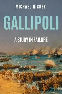 Gallipoli: A Study in Failure (The History of World War One)