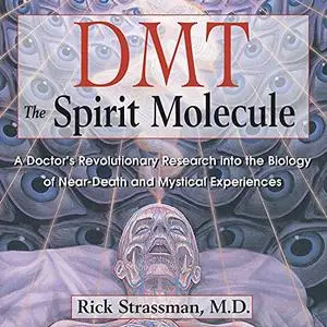 DMT: The Spirit Molecule, 2021 Edition: A Doctor's Revolutionary Research into the Biology of Near-Death [Audiobook]