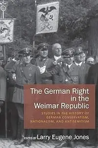 The German Right in the Weimar Republic: Studies in the History of German Conservatism, Nationalism, and Antisemitism