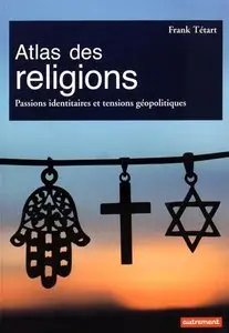 Atlas des religions : passions identitaires et enjeux géopolitiques