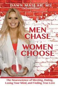 Men Chase, Women Choose: The Neuroscience of Meeting, Dating, Losing Your Mind, and Finding True Love
