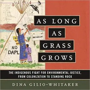 As Long as Grass Grows: The Indigenous Fight for Environmental Justice, from Colonization to Standing Rock [Audiobook]