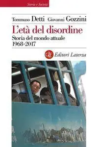 Tommaso Detti, Giovanni Gozzini - L'età del disordine. Storia del mondo attuale 1968-2017