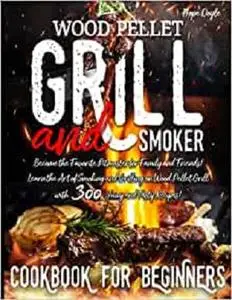 WOOD PELLET GRILL AND SMOKER COOKBOOK FOR BEGINNERS