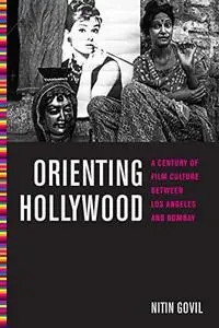 Orienting Hollywood: A Century of Film Culture Between Los Angeles and Bombay