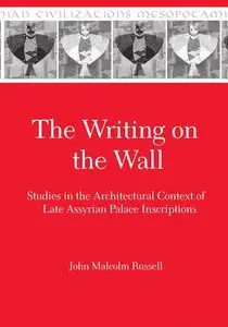 Writing on the Wall: The Architectural Context of Late Assyrian Palace (Mesopotamian Civilizations, 9) (repost)
