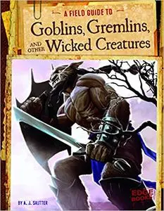 A Field Guide to Goblins, Gremlins, and Other Wicked Creatures