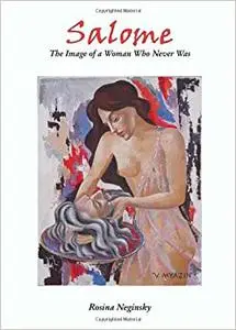 Salome: The Image of a Woman Who Never Was; Salome: Nymph, Seducer, Destroyer