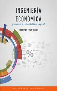 «Ingeniería económica» by Pedro Arroyo Gordillo,Ruth Vásquez Rivas Plata