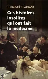 Jean-Noël Fabiani, "Ces histoires insolites qui ont fait la médecine"