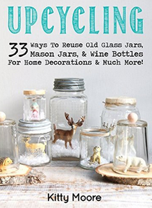 Upcycling: 33 Ways To Reuse Old Glass Jars, Mason Jars, & Wine Bottles For Home Decorations & Much More!