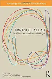 Ernesto Laclau: Post-Marxism, Populism and Critique