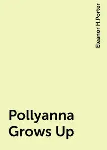 «Pollyanna Grows Up» by Eleanor H.Porter