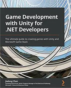 Game Development with Unity for .NET Developers: The ultimate guide to creating games with Unity and Microsoft Game Stack