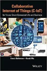 Collaborative Internet of Things (C-IoT): for Future Smart Connected Life and Business (Wiley - IEEE)