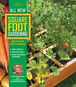 All New Square Foot Gardening: • MORE Projects • NEW Solutions • GROW Vegetables Anywhere, 3rd Edition Fully Updated