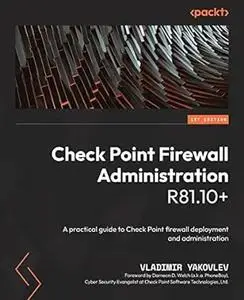 Check Point Firewall Administration R81.10+: A practical guide to Check Point firewall deployment and administration