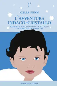 Celia Fenn - L'Avventura Indaco-Cristallo. Bambni e adulti indaco e cristallo. I pionieri della nuova era