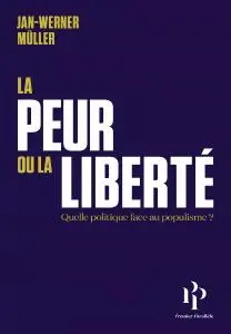 Jan-Werner Müller, "La peur ou la liberté - Quelle politique face au populisme"