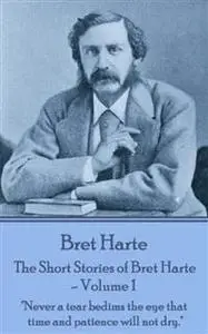 «The Short Stories of Bret Harte Vol 1» by Bret Harte