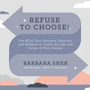 Refuse to Choose!: Use All of Your Interests, Passions, and Hobbies to Create the Life and Career of Your Dreams [Audiobook]