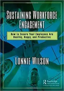 Sustaining Workforce Engagement: How to Ensure Your Employees Are Healthy, Happy, and Productive