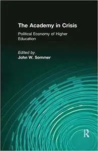 The Academy in Crisis: Political Economy of Higher Education Ed 2