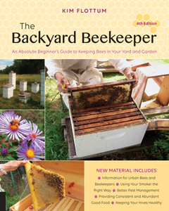 The Backyard Beekeeper : An Absolute Beginner's Guide to Keeping Bees in Your Yard and Garden, 4th Edition