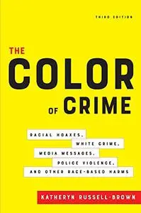 The Color of Crime: Racial Hoaxes, White Crime, Media Messages, Police Violence and Other Race-Based Harms, 3rd Edition