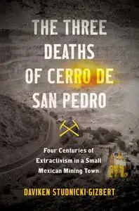 The Three Deaths of Cerro de San Pedro: Four Centuries of Extractivism in a Small Mexican Mining Town