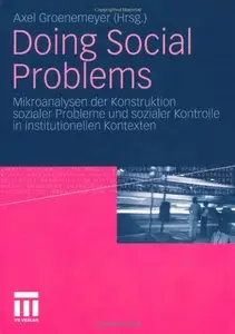 Doing Social Problems: Mikroanalysen der Konstruktion sozialer Probleme und sozialer Kontrolle in institutionellen Kontexten