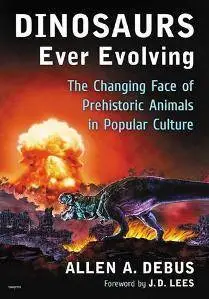 Dinosaurs Ever Evolving : The Changing Face of Prehistoric Animals in Popular Culture