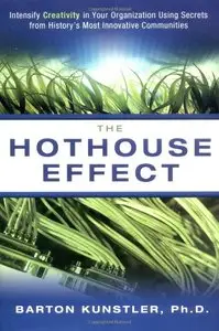 The Hothouse Effect: Intensify Creativity in Your Organization Using Secrets from History's Most Innovative... (repost)