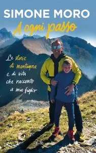 Simone Moro - A ogni passo. Le storie di montagna e di vita che racconto a mio figlio