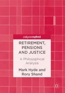 Retirement, Pensions and Justice A Philosophical Analysis