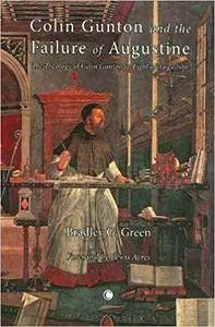 Colin Gunton and the Failure of Augustine: The Theology of Colin Gunton in Light of Augustine