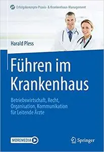 Führen im Krankenhaus: Betriebswirtschaft, Recht, Organisation, Kommunikation für Leitende Ärzte