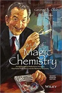 A Life of Magic Chemistry: Autobiographical Reflections Including Post-Nobel Prize Years and the Methanol Economy Ed 2