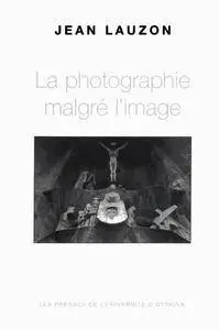 Jean Lauzon, "La photographie malgré l'image"