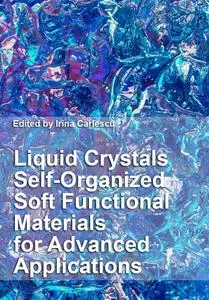 "Liquid Crystals: Self-Organized Soft Functional Materials for Advanced Applications" ed. by Irina Carlescu