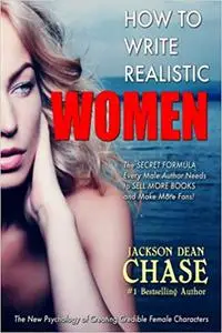 How to Write Realistic Women: The Secret Formula Every Male Author Needs to Sell More Books and Make More Fans (How to W