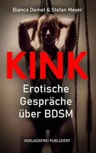 kink!: Erotische Gespräche über Bondage, Dominanz, Demut, Sadismus & Masochismus (German Edition)
