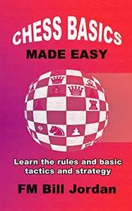 Chess Basics Made Easy: Learn the Rules and basic Tactics and Strategy