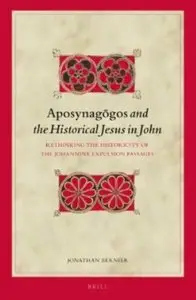 Aposynagōgos and the Historical Jesus in John: Rethinking the Historicity of the Johannine Expulsion Passages