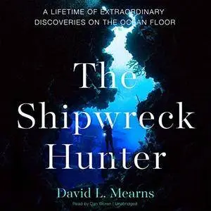 The Shipwreck Hunter: A Lifetime of Extraordinary Discoveries on the Ocean Floor [Audiobook]